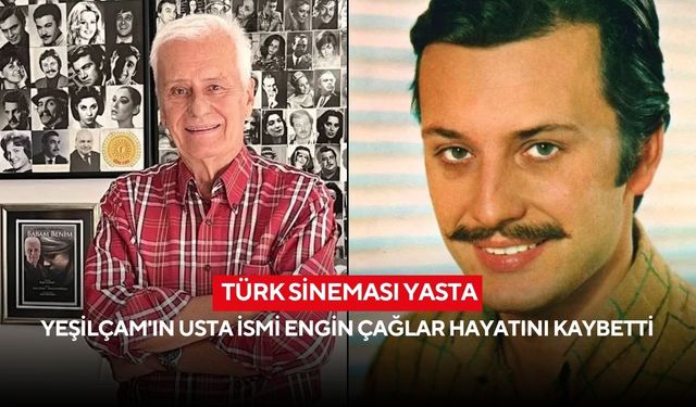 Türk sineması yasta: Yeşilçam'ın usta ismi Engin Çağlar hayatını kaybetti