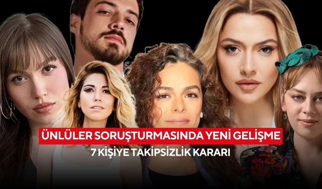 Ünlüler soruşturmasında yeni gelişme: 7 kişiye takipsizlik kararı