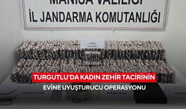 Turgutlu’da kadın zehir tacirinin evine uyuşturucu operasyonu