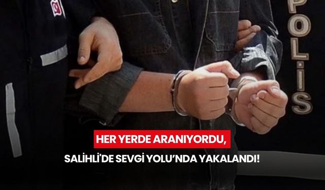 Her yerde aranıyordu: 16 yıl hapis cezalı firari Salihli’de kıskıvrak yakalandı