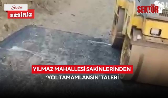 Yılmaz Mahallesi Sakinlerinden ‘Yol tamamlansın’ talebi