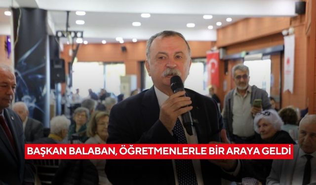 Başkan Balaban, öğretmenlerle bir araya geldi