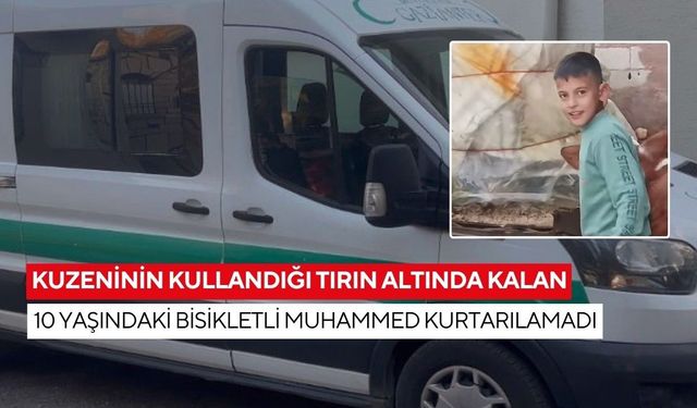 10 yaşındaki Muhammed, kuzeninin kullandığı tırın altında can verdi