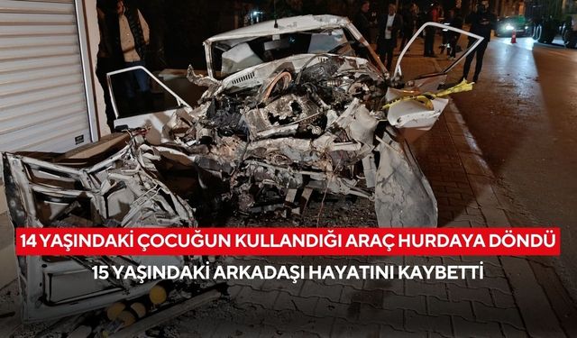 14 yaşındaki çocuğun kullandığı araç hurdaya döndü: 15 yaşındaki arkadaşı hayatını kaybetti