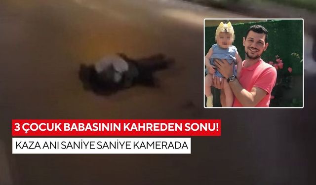 3 çocuk babasının kahreden sonu! Kaza anı saniye saniye kamerada