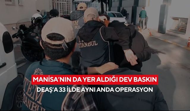 33 ilde DEAŞ’a kıskaç! Manisa’nın da aralarında olduğu operasyonda 233 gözaltı...