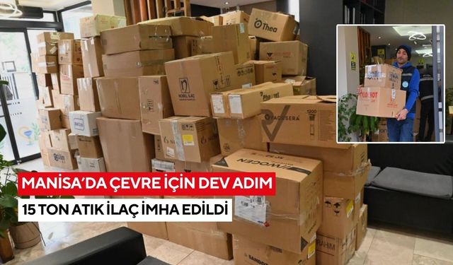 Manisa’da çevre için dev adım: 15 ton atık ilaç imha edildi