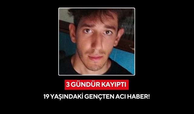 3 gündür kayıptı, 19 yaşındaki gençten  acı haber!