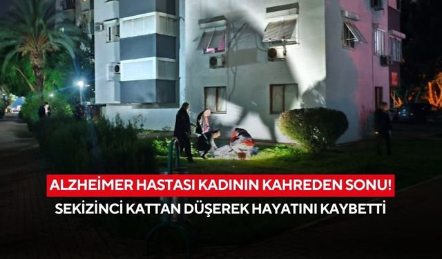 Alzheimer hastası kadının kahreden sonu! Sekizinci kattan düşerek hayatını kaybetti