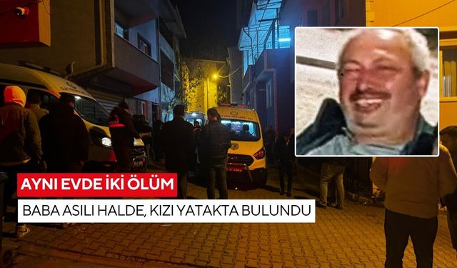 Aynı evde iki ölüm: Baba asılı halde, kızı yatakta bulundu