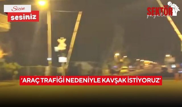 ‘Araç trafiği nedeniyle kavşak istiyoruz’