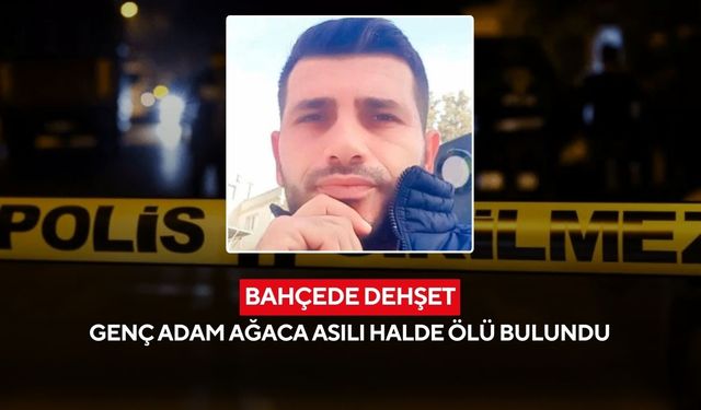 Bahçede dehşet: Genç adam ağaca asılı halde ölü bulundu