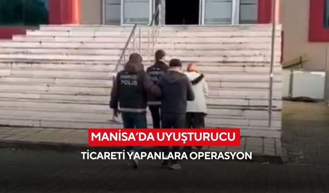 Manisa’da uyuşturucu ticareti yapanlara operasyon