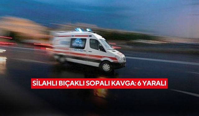 Silahlı bıçaklı sopalı kavga: 6 yaralı