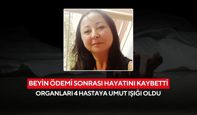 Beyin ödemi sonrası hayatını kaybetti; organları 4 hastaya umut ışığı oldu