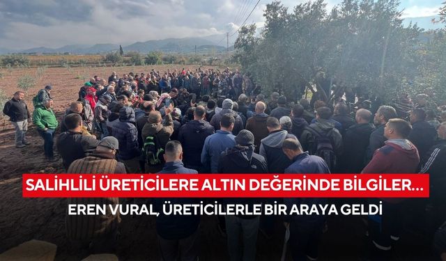 Salihlili üreticilere altın değerinde bilgiler… Eren Vural, üreticilerle bir araya geldi