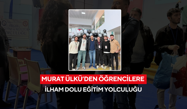 Murat Ülkü’den öğrencilere ilham dolu eğitim yolculuğu
