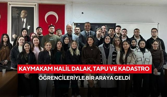 Kaymakam Halil Dalak, tapu ve kadastro öğrencileriyle bir araya geldi