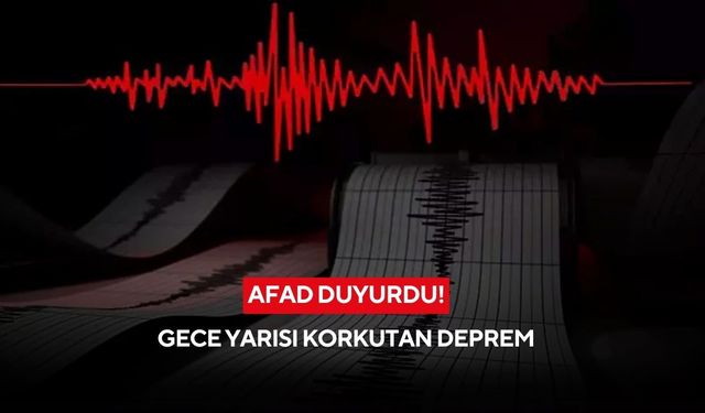 AFAD duyurdu! Gece yarısı korkutan deprem