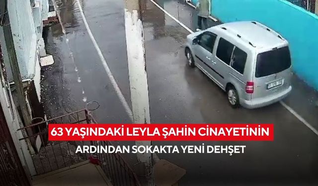 63 Yaşındaki Leyla Şahin cinayetinin ardından sokakta yeni dehşet