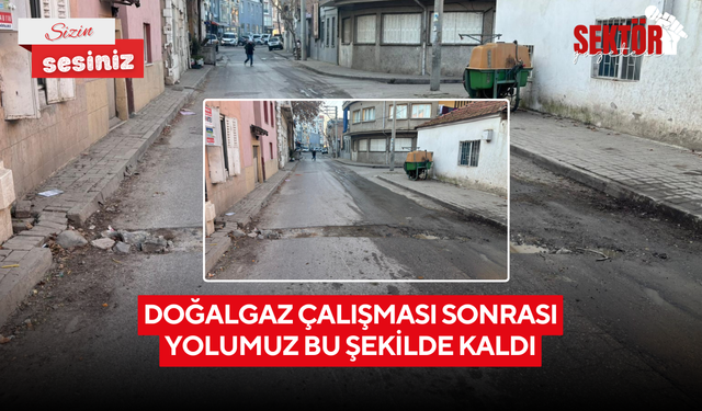 'Doğalgaz çalışması sonrası yolumuz bu şekilde kaldı'