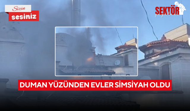 'Duman yüzünden evlerimiz simsiyah oldu'