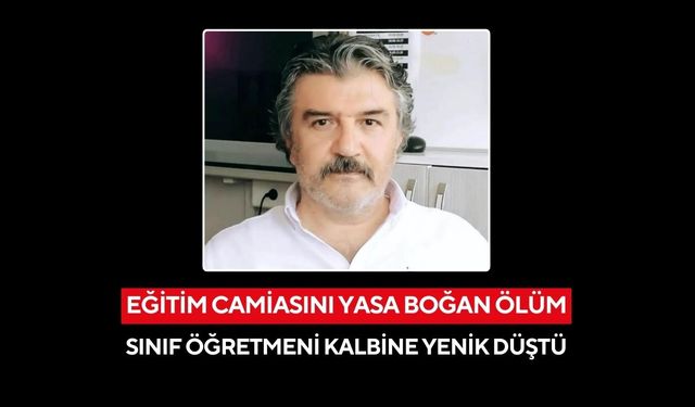 Eğitim camiasını yasa boğan ölüm: Sevilen öğretmen kalbine yenik düştü