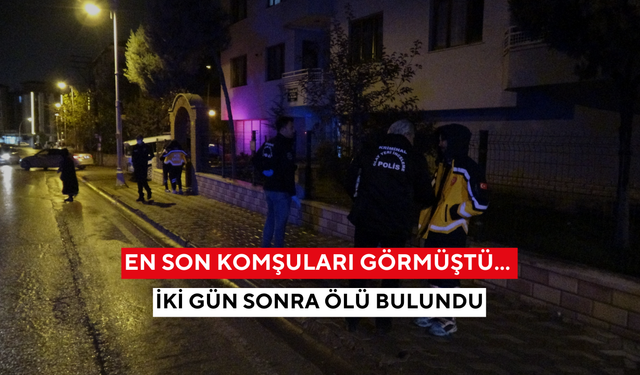 En son komşuları görmüştü... İki gün sonra ölü bulundu