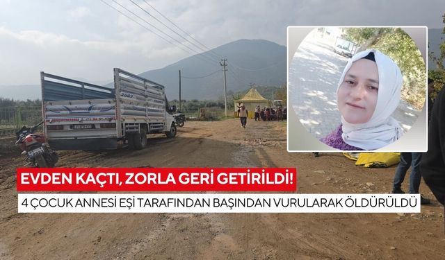 Evden kaçtı, zorla geri getirildi! 4 çocuk annesi eşi tarafından başından vurularak öldürüldü