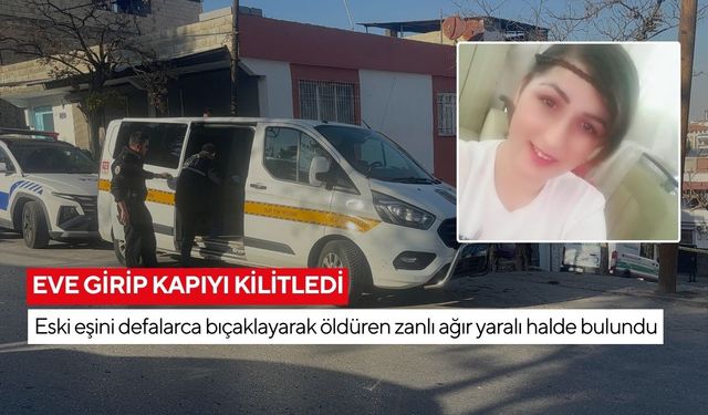 Eve girip kapıyı kilitledi: Eski eşini defalarca bıçaklayarak öldüren zanlı ağır yaralı halde bulundu