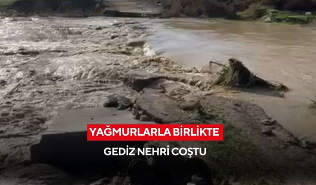 Yağışlar Gediz Nehri’ni coşturdu: Demirköprü Barajı’na can suyu oldu