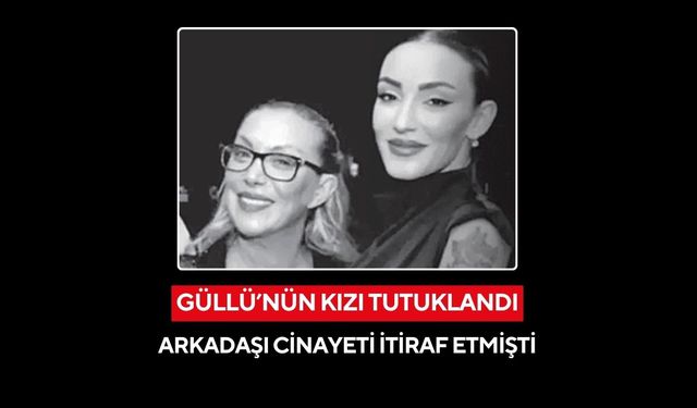Güllü'nün kızı annesi öldürme suçlamasıyla tutuklandı