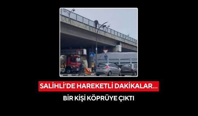 Salihli’de hareketli dakikalar…Bir kişi köprüye çıktı