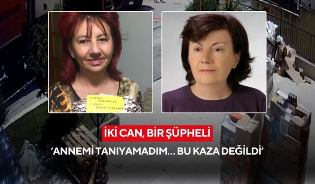 İki can, bir şüpheli: ‘Annemi tanıyamadım… Bu kaza değildi’