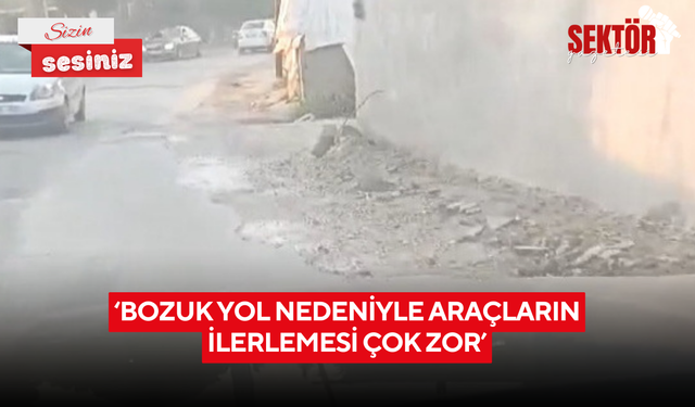 ‘Bozuk yol nedeniyle araçların ilerlemesi çok zor’