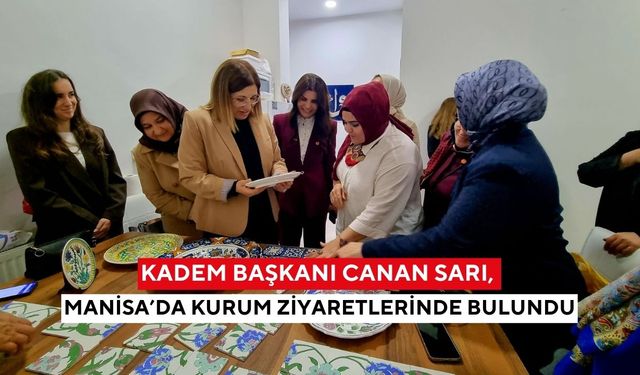 KADEM Başkanı Canan Sarı, Manisa’da kurum ziyaretlerinde bulundu