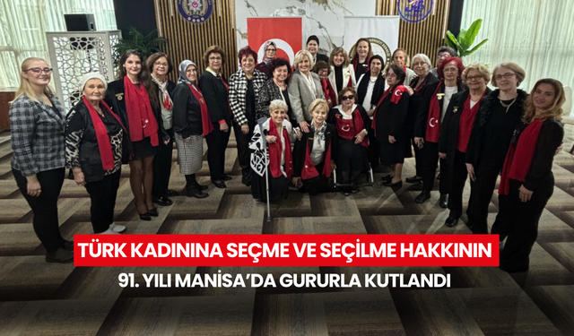 Türk Kadınına seçme ve seçilme hakkının 91. yılı Manisa’da gururla kutlandı