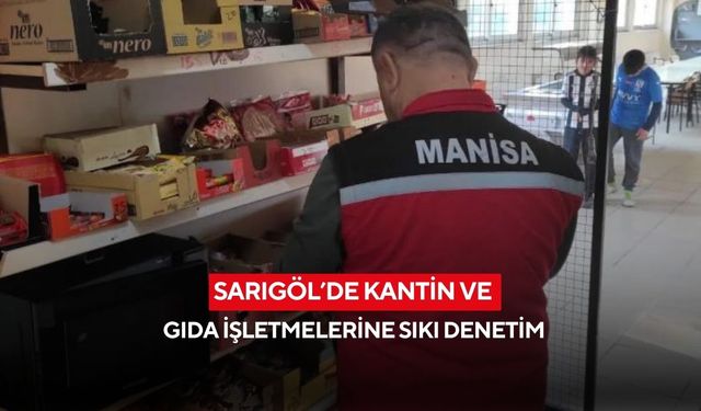 Sarıgöl’de kantin ve gıda işletmelerine sıkı denetim
