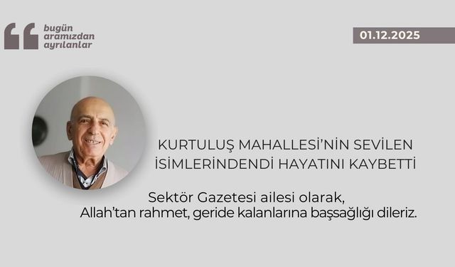 Kurtuluş Mahallesi’nin sevilen isimlerindendi hayatını kaybetti
