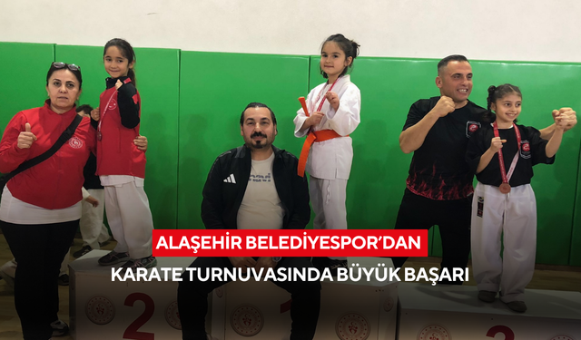 Alaşehir Belediyespor’dan Karate Turnuvasında büyük başarı
