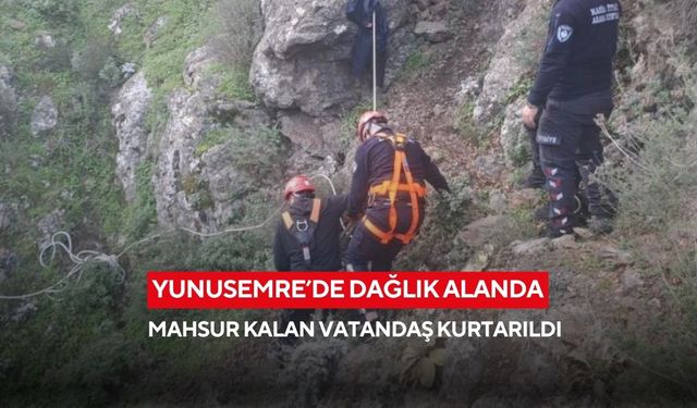 Yunusemre’de dağlık alanda mahsur kalan vatandaş kurtarıldı