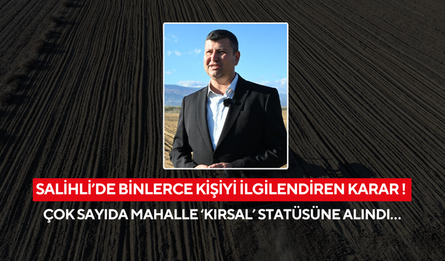 Salihli’de  binlerce kişiyi ilgilendiren karar ! Çok sayıda mahalle ‘Kırsal’ statüsüne alındı…