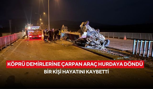 Köprü demirlerine çarpan araç hurdaya döndü: Bir kişi hayatını kaybetti