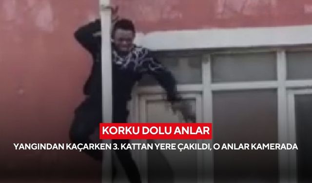 Korku dolu anlar: Yangından kaçarken 3. kattan yere çakıldı, o anlar kamerada