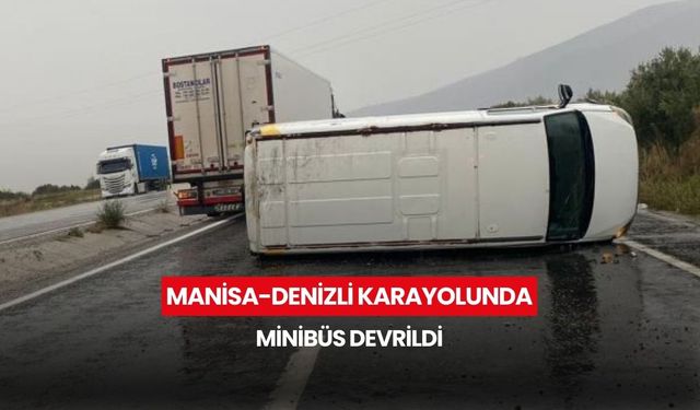 Manisa-Denizli karayolunda minibüs devrildi
