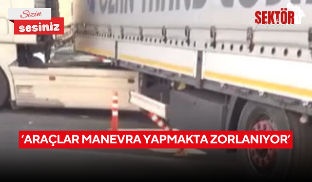 ‘Araçlar manevra yapmakta zorlanıyor’