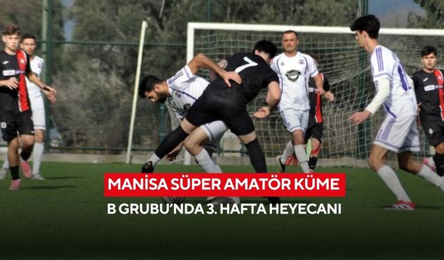 Manisa Süper Amatör Küme B Grubu’nda 3. Hafta Heyecanı