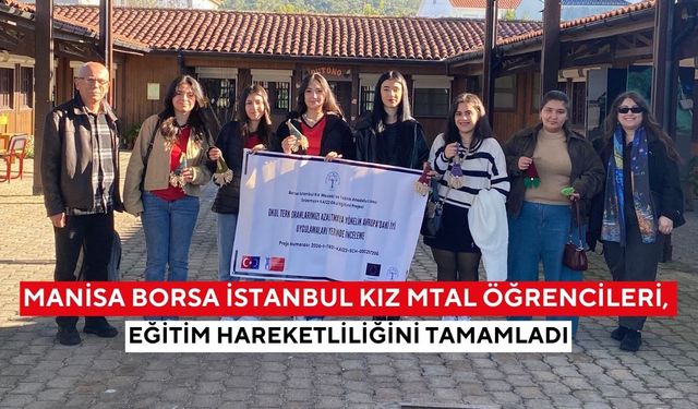 Manisa Borsa İstanbul Kız MTAL öğrencileri, eğitim hareketliliğini tamamladı
