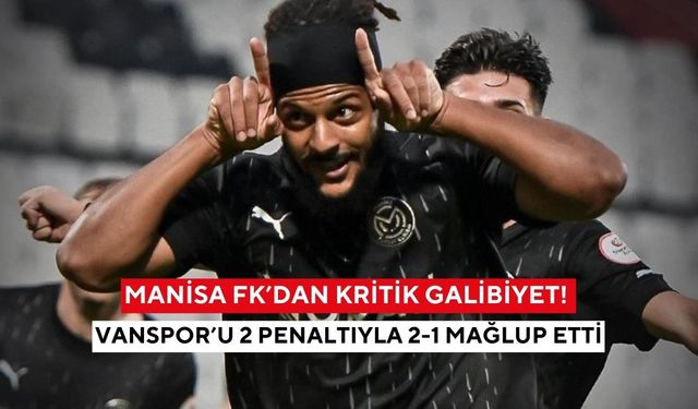 Manisa FK’dan kritik galibiyet! Vanspor’u 2 penaltıyla 2-1 mağlup etti
