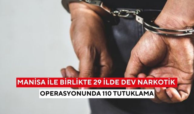 Manisa ile birlikte 29 ilde dev narkotik operasyonunda 110 tutuklama